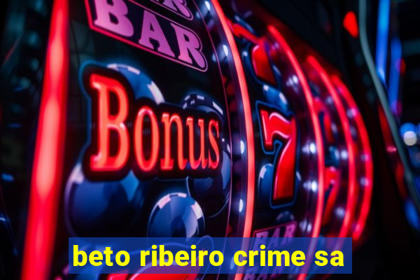 beto ribeiro crime sa